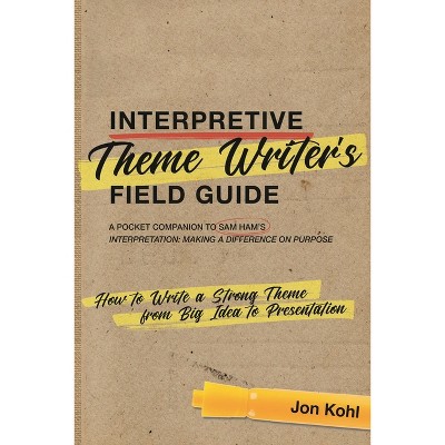 Interpretive Theme Writer's Field Guide - (National Association for Interpretation) by  Jon Kohl (Paperback)