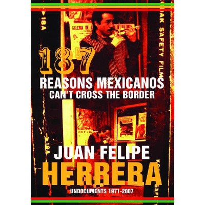 187 Reasons Mexicanos Can't Cross the Border - by  Juan Felipe Herrera (Paperback)