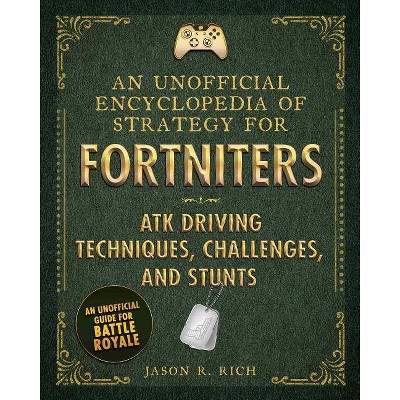 An Unofficial Encyclopedia of Strategy for Fortniters - by  Jason R Rich (Hardcover)