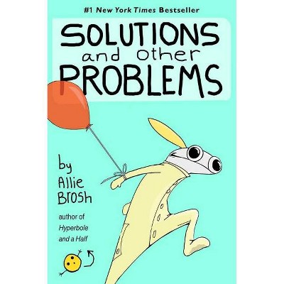 Solutions And Other Problems - by Allie Brosh (Hardcover)