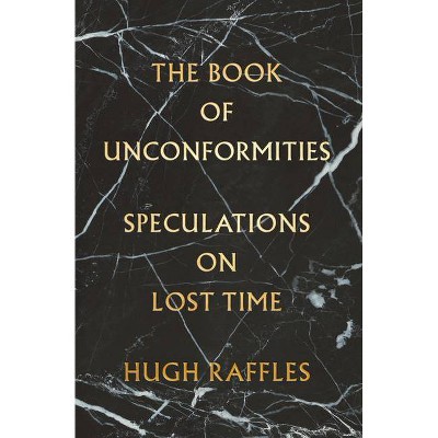 The Book of Unconformities - by  Hugh Raffles (Hardcover)