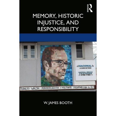 Memory, Historic Injustice, and Responsibility - by  W James Booth (Paperback)