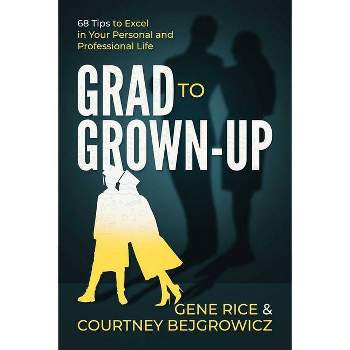 Grad to Grown-Up - by  Gene Rice & Courtney Bejgrowicz (Paperback)