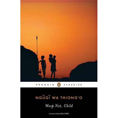 Weep Not, Child - (Penguin African Writers) by  Ngugi Wa Thiong'o (Paperback)