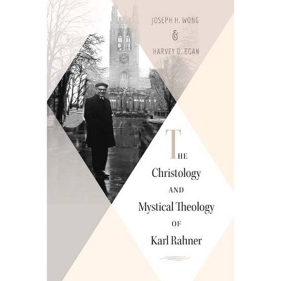 The Christology and Mystical Theology of Karl Rahner - by  Harvey D Egan & Joesph H Wong (Paperback)