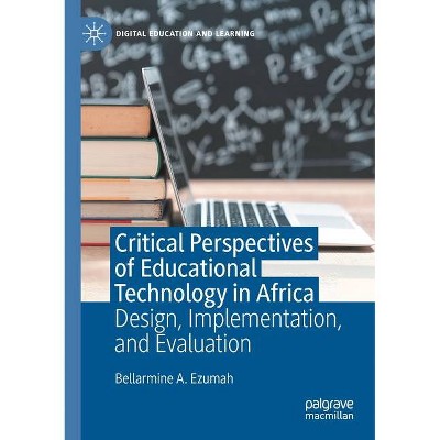 Critical Perspectives of Educational Technology in Africa - by  Bellarmine A Ezumah (Paperback)