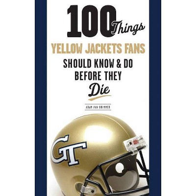 100 Things Yellow Jackets Fans Should Know & Do Before They Die - (100 Things...Fans Should Know) by  Adam Van Brimmer (Paperback)