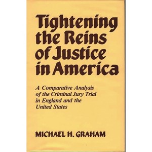 Tightening the Reins of Justice in America - (Contributions in Legal Studies) by  Michael H Graham & Laura Graham & Lisa Graham (Hardcover) - 1 of 1
