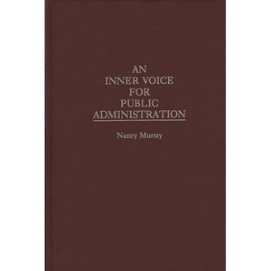 An Inner Voice for Public Administration - by  Nancy Murray (Hardcover) - 1 of 1