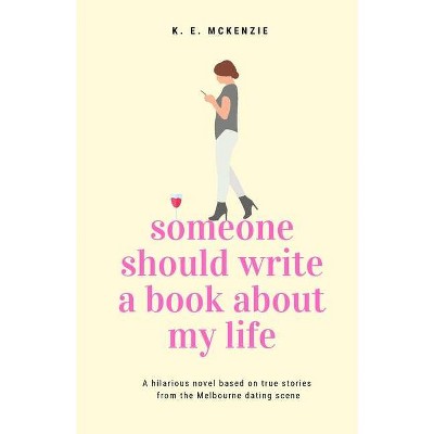 Someone Should Write A Book About My Life - by  K E McKenzie (Paperback)