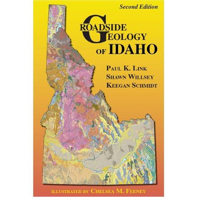 Roadside Geology of Idaho - 2nd Edition by  Paul Link & Shawn Willsey & Keegan Schmidt (Paperback)