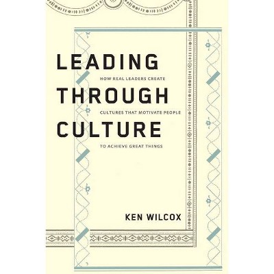 Leading Through Culture - by  Ken Wilcox (Paperback)