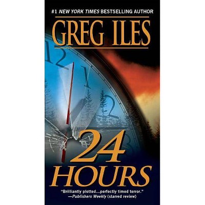 24 Hours - by  Greg Iles (Paperback)