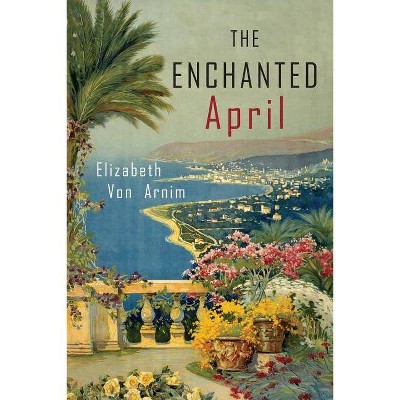 The Enchanted April - by  Elizabeth Von Arnim (Paperback)