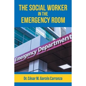 The Social Worker in the Emergency Room - by  César M Garcés Carranza (Paperback) - 1 of 1