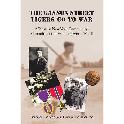 The Ganson Street Tigers Go to War - by  T Adcock and Cynthia Nassiff Adcock (Paperback)