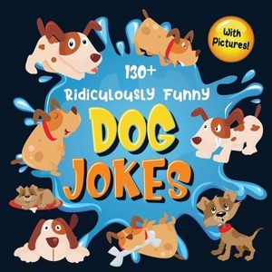 130+ Ridiculously Funny Dog Jokes - by  Bim Bam Bom Funny Joke Books (Paperback) - 1 of 1