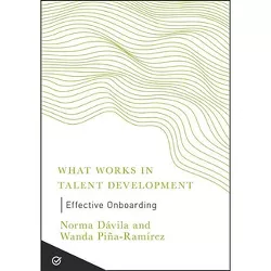 Effective Onboarding - (What Works in Talent Development) by  Norma Davila & Wanda Piña-Ramírez (Paperback)