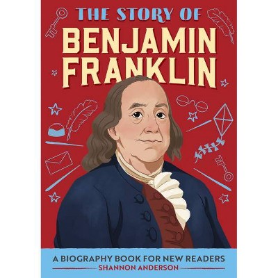 The Story of Benjamin Franklin - (The Story Of: A Biography Series for New Readers) by  Shannon Anderson (Paperback)