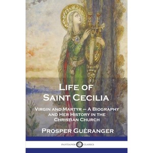 Life of Saint Cecilia, Virgin and Martyr - by  Prosper Guéranger (Paperback) - 1 of 1