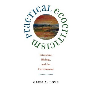 Practical Ecocriticism - (Under the Sign of Nature) by  Glen A Love (Paperback) - 1 of 1