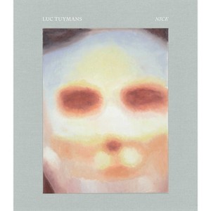 Luc Tuymans: Nice - by  Luc Tuymans & Joshua Cohen & Jonathan Crary & de Chassey & Lynne Tillman & Wei (Hardcover) - 1 of 1