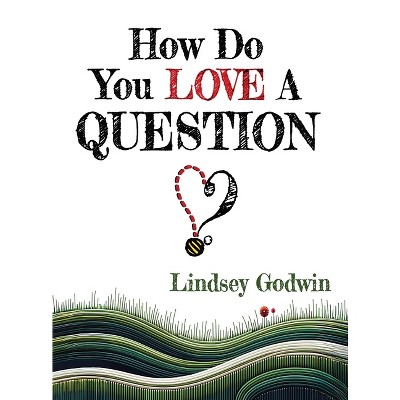 How Do You Love A Question? - (Always Bee Curious) by  Lindsey Godwin (Hardcover)
