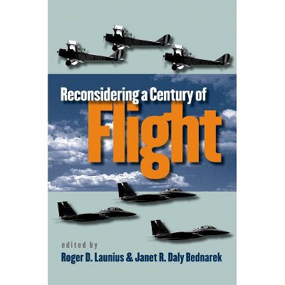 Reconsidering a Century of Flight - by  Roger D Launius & Janet R Daly Bednarek (Paperback)