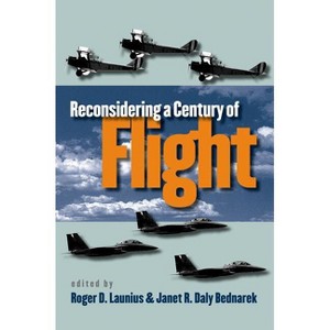 Reconsidering a Century of Flight - by  Roger D Launius & Janet R Daly Bednarek (Paperback) - 1 of 1
