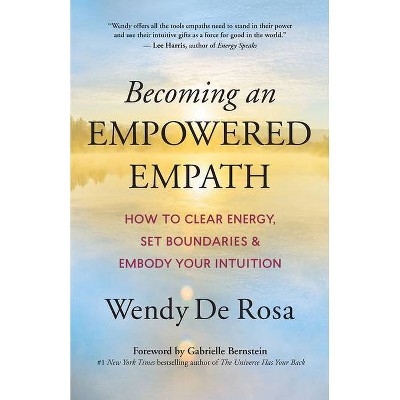 Becoming an Empowered Empath - by  Wendy de Rosa (Paperback)