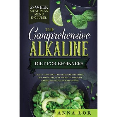 The Comprehensive Alkaline Diet For Beginners - by  Anna Lor (Paperback)