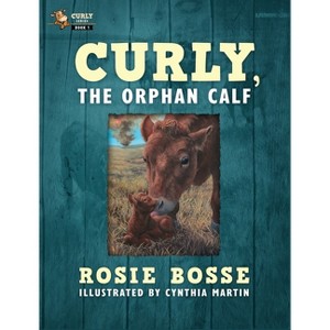Curly, the Orphan Calf - 2nd Edition by  Rosie Bosse (Hardcover) - 1 of 1