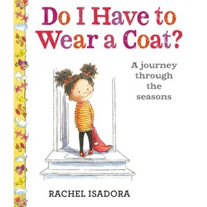 Do I Have to Wear a Coat? - by  Rachel Isadora (Hardcover) - 1 of 1