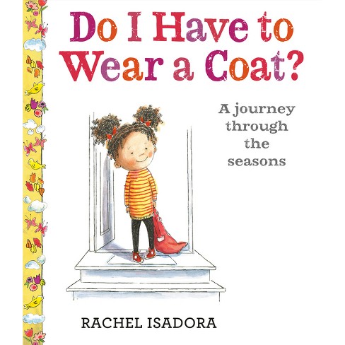 Do I Have to Wear a Coat? - by  Rachel Isadora (Hardcover) - image 1 of 1