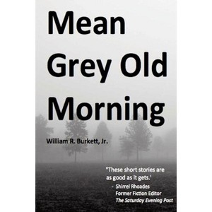 Mean Grey Old Morning - by  William R Burkett (Paperback) - 1 of 1