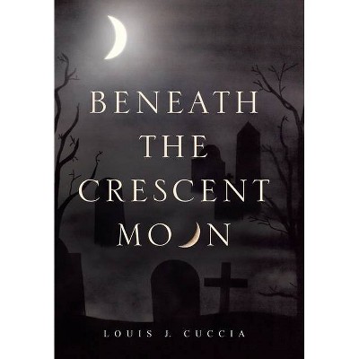 Beneath the Crescent Moon - by  Louis J Cuccia (Hardcover)