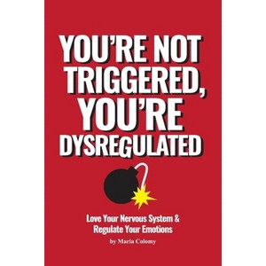 You're Not Triggered, You're Dysregulated - by  Maria Colomy (Paperback) - 1 of 1