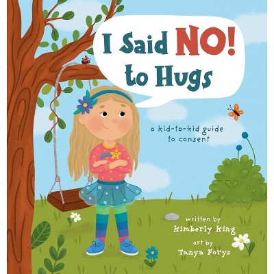 I Said No to Hugs! a kid-to-kid guide to consent - by  Kimberly King (Hardcover)