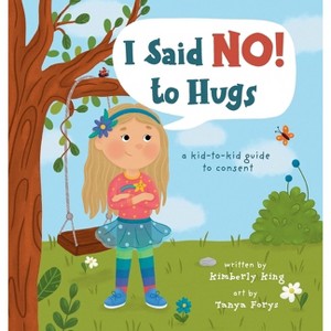 I Said No to Hugs! a kid-to-kid guide to consent - by  Kimberly King (Hardcover) - 1 of 1