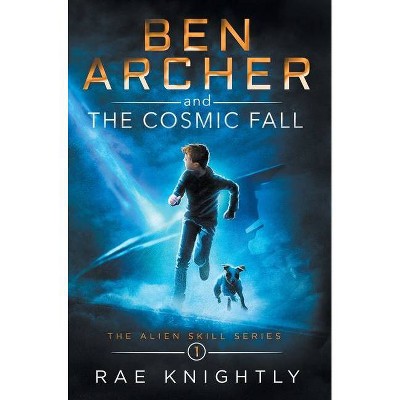 Ben Archer and the Cosmic Fall (The Alien Skill Series, Book 1) - 2nd Edition by  Rae Knightly (Hardcover)