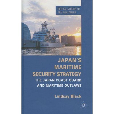 Japan's Maritime Security Strategy - (Critical Studies of the Asia-Pacific) by  L Black (Hardcover)