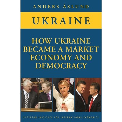 How Ukraine Became a Market Economy and Democracy - by  Anders Åslund (Paperback)