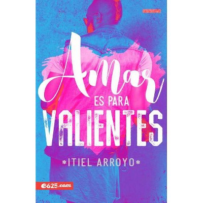 Amar Es Para Valientes - by  Itiel Arroyo (Paperback)