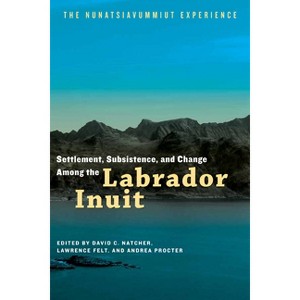 Settlement, Subsistence, and Change Among the Labrador Inuit - (Contemporary Studies on the North) (Paperback) - 1 of 1