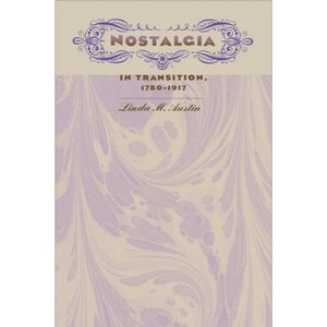 Nostalgia in Transition, 1780-1917 - (Victorian Literature & Culture (Hardcover)) by  Linda M Austin (Hardcover) - 1 of 1