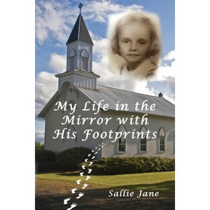 My Life in the Mirror with His Footprints - by  Sallie Jane (Paperback) - 1 of 1