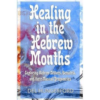 Healing in the Hebrew Months - by  Del Hungerford (Paperback)