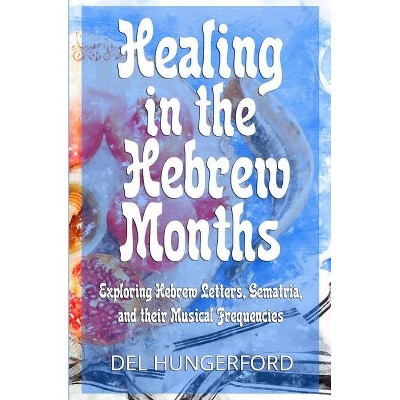 Healing in the Hebrew Months - by  Del Hungerford (Paperback)