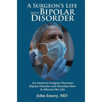 A Surgeon's Life with Bipolar Disorder - by  John Emery (Paperback)