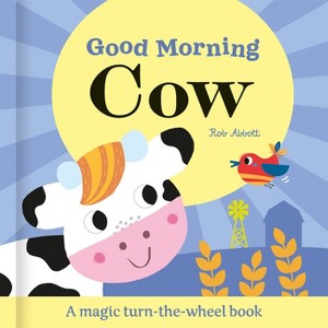 Good Morning Cow - (Magic Wheel Books) by  Rob Abbott (Board Book) - 1 of 1